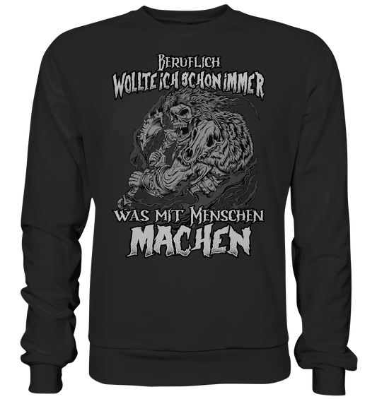 Beruflich wollte ich schon immer was mit Menschen - Basic Sweatshirt - Donnerwolf