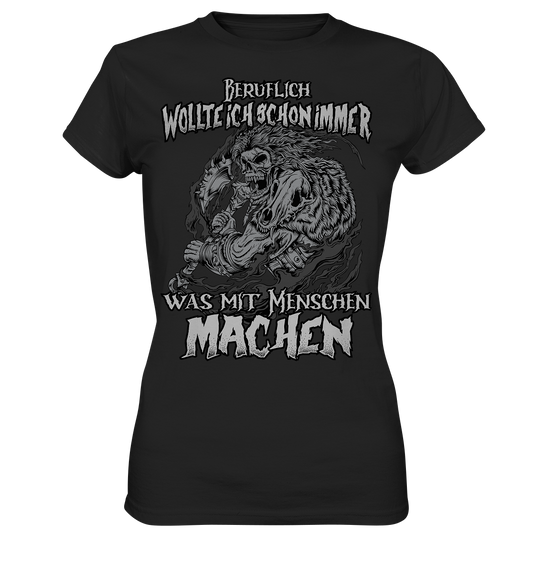 Beruflich wollte ich schon immer was mit Menschen - Ladies Premium Shirt - Donnerwolf